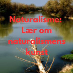 Naturalisme: Lær om naturalismens kunst